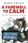 A Farewell to Calm (The New Normal Survival Guide) - John Crace