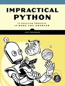 Impractical Python Projects (Playful Programming Activities to Make You Smarter) - Lee Vaughan