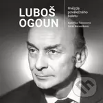 Luboš Ogoun (Hvězda poválečného baletu) - Lucie Kocourková, Kateřina Šalounová - kniha z kategorie Životopisy