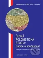 Česká polonistická studia: tradice a současnost ((filologie - historie - politologie - právo)) - kniha z kategorie Studie