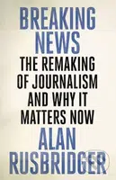 Breaking News (The Remaking of Journalism and Why It Matters Now) - kniha z kategorie Humanitní a společenské vědy