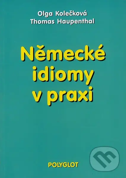 Německé idiomy v praxi - Olga Kolečková, Thomas Haupenthal