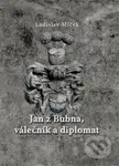 Jan z Bubna, válečník a diplomat - Ladislav Miček