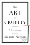 The Art of Cruelty (A Reckoning) - Maggie Nelson - kniha z kategorie Umění, design a architektura