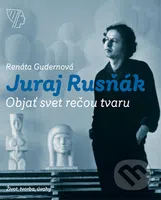 Juraj Rusňák - Objať svet rečou tvaru (Život, tvorba, úvahy) - kniha z kategorie Malířství a sochařství