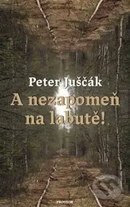 A nezapomeň na labutě! - Peter Juščák - kniha z kategorie Společenská beletrie