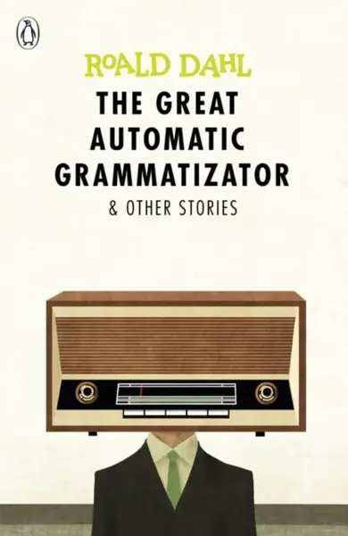 The Great Automatic Grammatizator and Other Stories - Roald Dahl