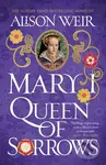 Mary I: Queen of Sorrows - Alison Weir