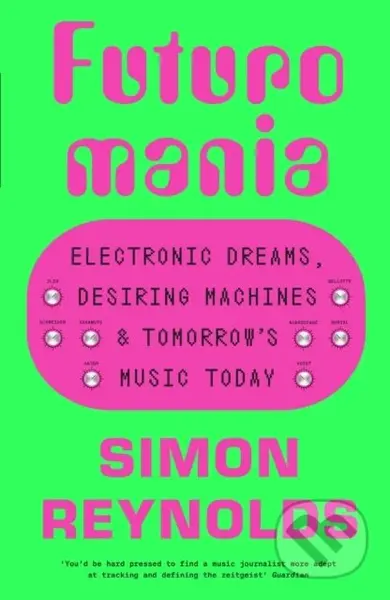 Futuromania (Electronic Dreams, Desiring Machines and Tomorrow’s Music Today) - kniha z kategorie Umění, design a architektura