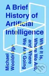 A Brief History of Artificial Intelligence (What It Is, Where We Are, and Where We Are Going) - Michael Wooldridge