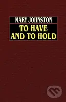 To Have and to Hold - Mary Johnston - kniha z kategorie Společenská beletrie