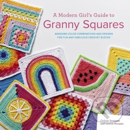A Modern Girl’s Guide to Granny Squares (Awesome Colour Combinations and Designs for Fun and Fabulous Crochet Blocks) - kniha z kategorie Zdraví a…