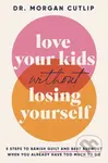 Love Your Kids Without Losing Yourself (5 Steps for Busy Moms to Banish Guilt and Finally Beat Burnout) - kniha z kategorie Zdraví a životní styl