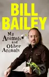 My Animals, and Other Animals (A memoir of sorts) - Bill Bailey - kniha z kategorie Autobiografie