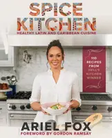 Spice Kitchen: Healthy Latin And Caribbean Cuisine - Gordon Ramsay, Ariel Contreras-Fox