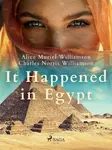 It Happened in Egypt - Charles Norris Williamson, Alice Muriel Williamson - e-kniha