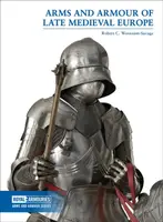 Arms and Armour of Late Medieval Europe - Robert C. Woosnam-Savage