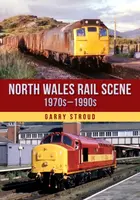 North Wales Rail Scene: 1970s â€“ 1990s - Garry Stroud