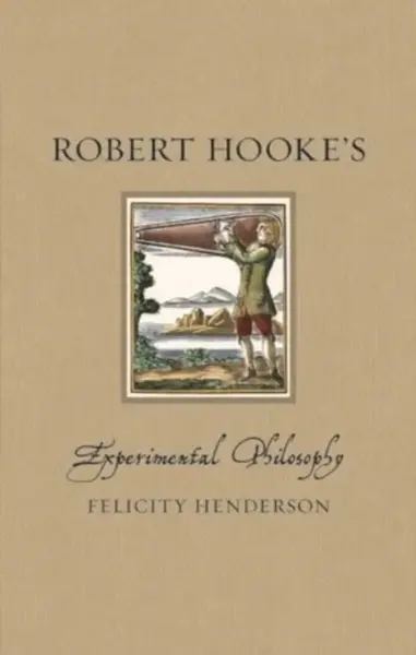 Robert Hookeâ€™s Experimental Philosophy - Felicity Henderson