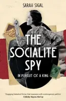 The Socialite Spy: In Pursuit of a King - Sarah Sigal