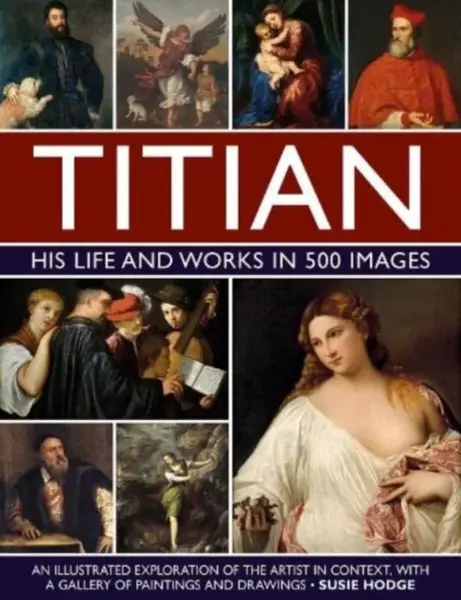 Titian: His Life and Works in 500 Images - Susie Hodgeová