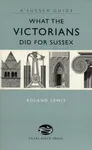 What the Victorians Did for Sussex - Roland Lewis
