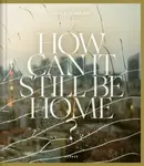 How Can It Still Be Home? - Ghaleb Cabbabe