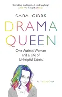 Drama Queen: One Autistic Woman and a Life of Unhelpful Labels - Sara Gibbs