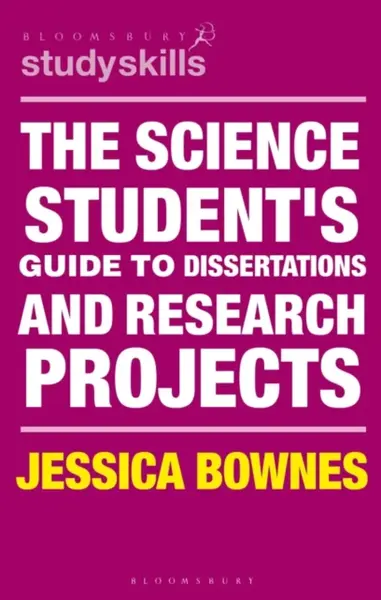 The Science Student's Guide to Dissertations and Research Projects - Jessica  Bownes