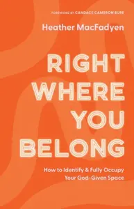 Right Where You Belong â€“ How to Identify and Fully Occupy Your Godâ€“Given Space - Candace Bure, Heather Macfadyen