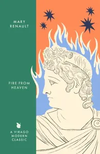 Fire from Heaven - Mary Renault