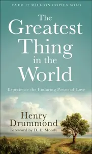 The Greatest Thing in the World â€“ Experience the Enduring Power of Love - D. Moody, Henry Drummond