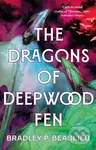 The Dragons of Deepwood Fen - Bradley P. Beaulieu