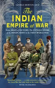 The Indian Empire At War (From Jihad to Victory, The Untold Story of the Indian Army in the First World War) - kniha z kategorie Životopisy,…