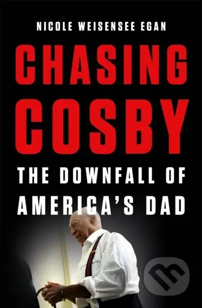 Chasing Cosby (The Downfall of America's Dad) - Nicole Weisensee Egan - kniha z kategorie Životopisy, reportáže a myšlenky