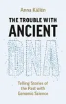 The Trouble with Ancient DNA - Anna Kallen