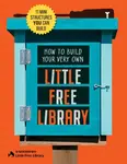 How to Build Your Very Own Little Free Library - Philip Schmidt, Little Free Library