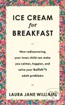 Ice Cream for Breakfast (How rediscovering your inner child can make you calmer, happier, and solve your bullsh*t adult problems) - kniha z kategorie…