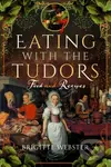 Eating with the Tudors (Food and Recipes) - Brigitte Webster