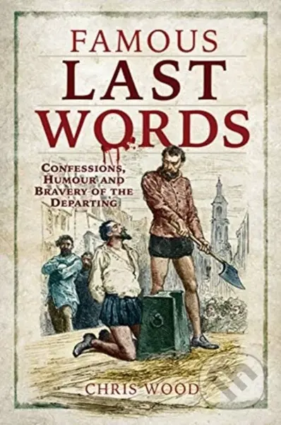 Famous Last Words (Confessions, Humour and Bravery of the Departing) - kniha z kategorie Historie