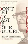 Don't Let My Past Be Your Future (A Call to Arms) - Harry Leslie Smith - kniha z kategorie Humanitní a společenské vědy
