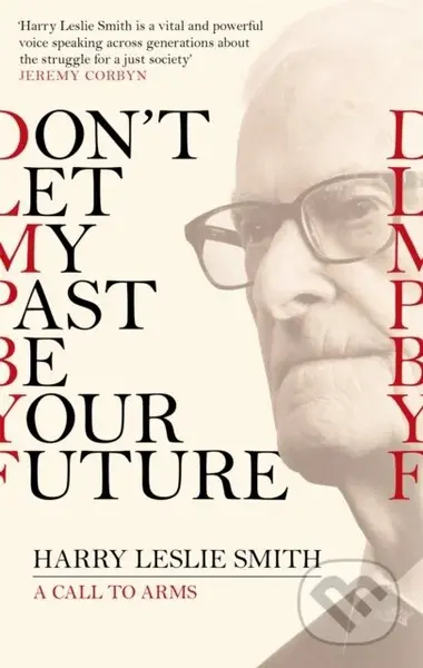 Don't Let My Past Be Your Future (A Call to Arms) - Harry Leslie Smith - kniha z kategorie Humanitní a společenské vědy