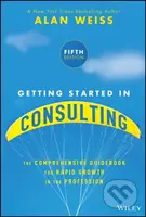 Getting Started in Consulting (The Comprehensive Guidebook for Rapid Growth in the Profession) - kniha z kategorie Byznys a management