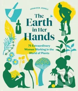 The Earth in Her Hands (75 Extraordinary Women Working in the World of Plants) - kniha z kategorie Zdraví a životní styl