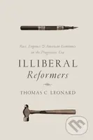 Illiberal Reformers (Race, Eugenics, and American Economics in the Progressive Era) - kniha z kategorie Byznys a management
