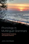 Phonology in Multilingual Grammars - John Archibald Wheeler