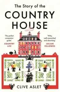 The Story of the Country House - Clive Aslet