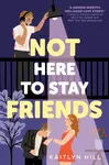 Not Here to Stay Friends - Kaitlyn Hill