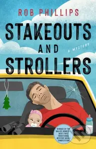 Stakeouts and Strollers (A Novel) - Rob Phillips