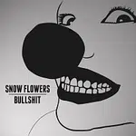 Snow Flowers – Bullshit